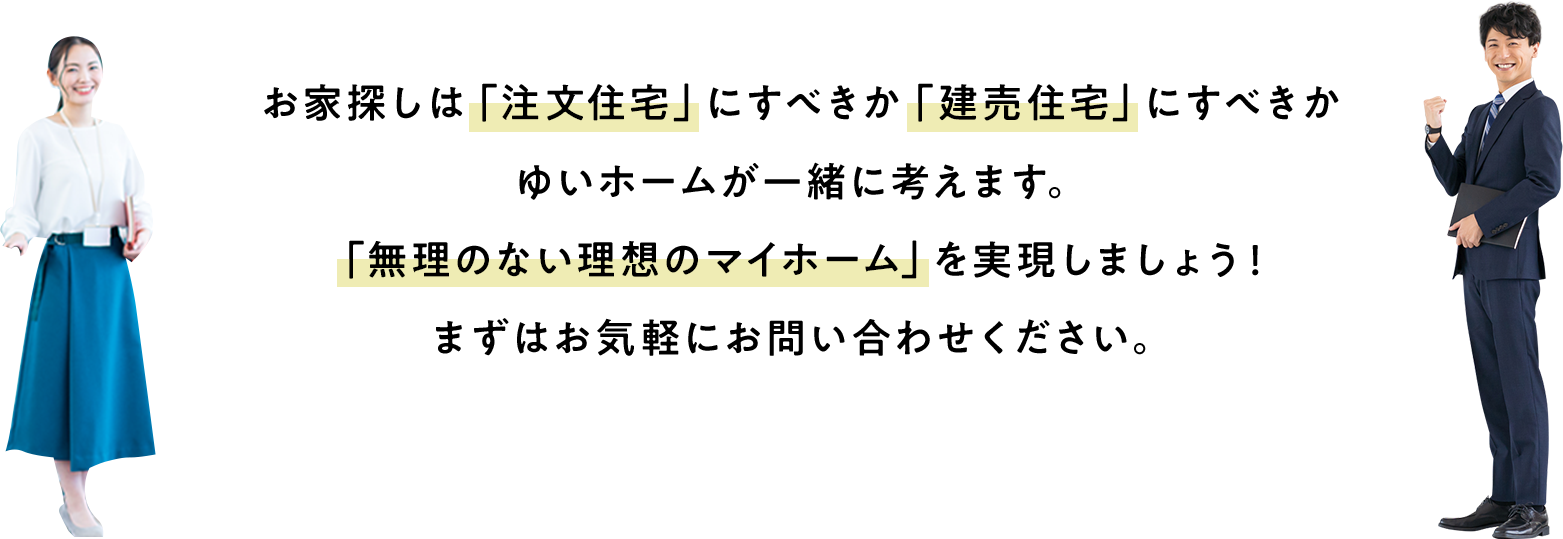 お家探しは「注文住宅」にするか「建売住宅」にすべきか、ゆいホームが一緒に考えます。「無理のない理想のマイホーム」を実現しましょう！まずはお気軽にお問い合わせください。